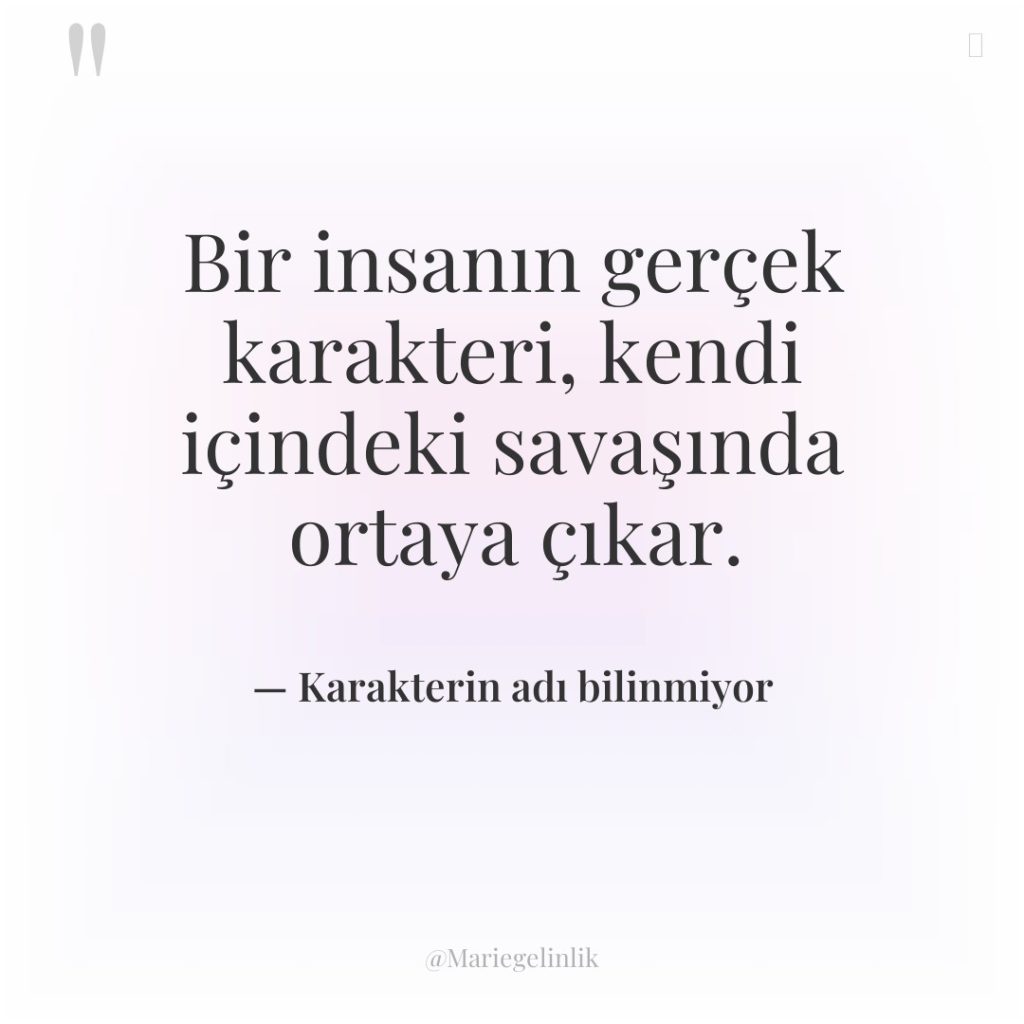 Bir insanın gerçek karakteri, kendi içindeki savaşında ortaya çıkar.