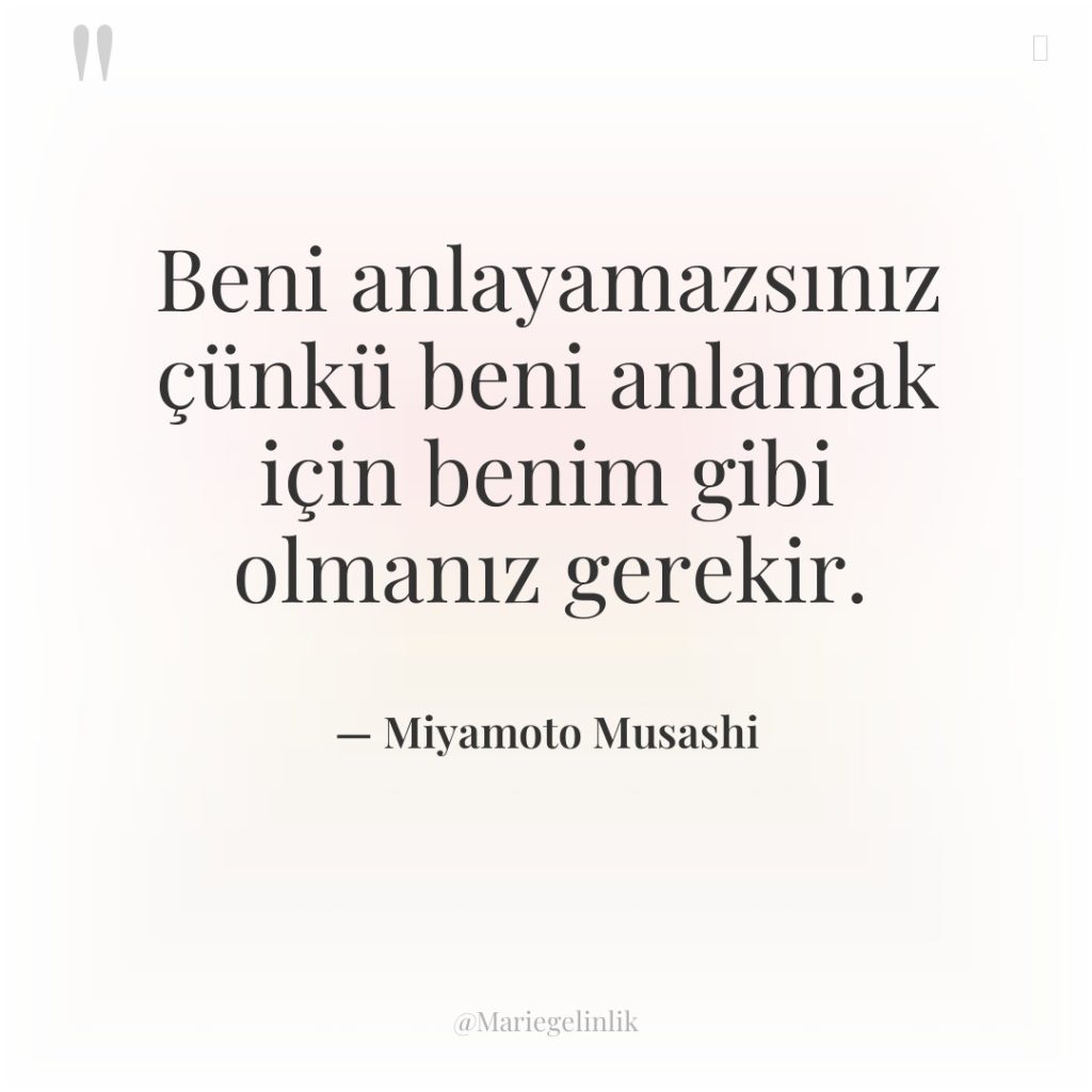 Beni anlayamazsınız çünkü beni anlamak için benim gibi olmanız gerekir.