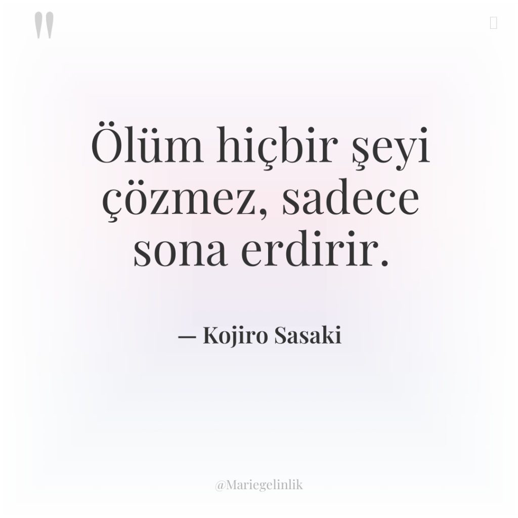 Ölüm hiçbir şeyi çözmez, sadece sona erdirir.