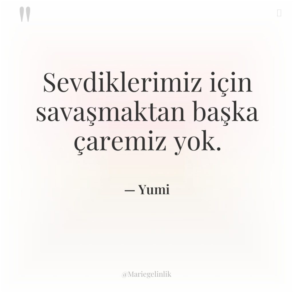 Sevdiklerimiz için savaşmaktan başka çaremiz yok.