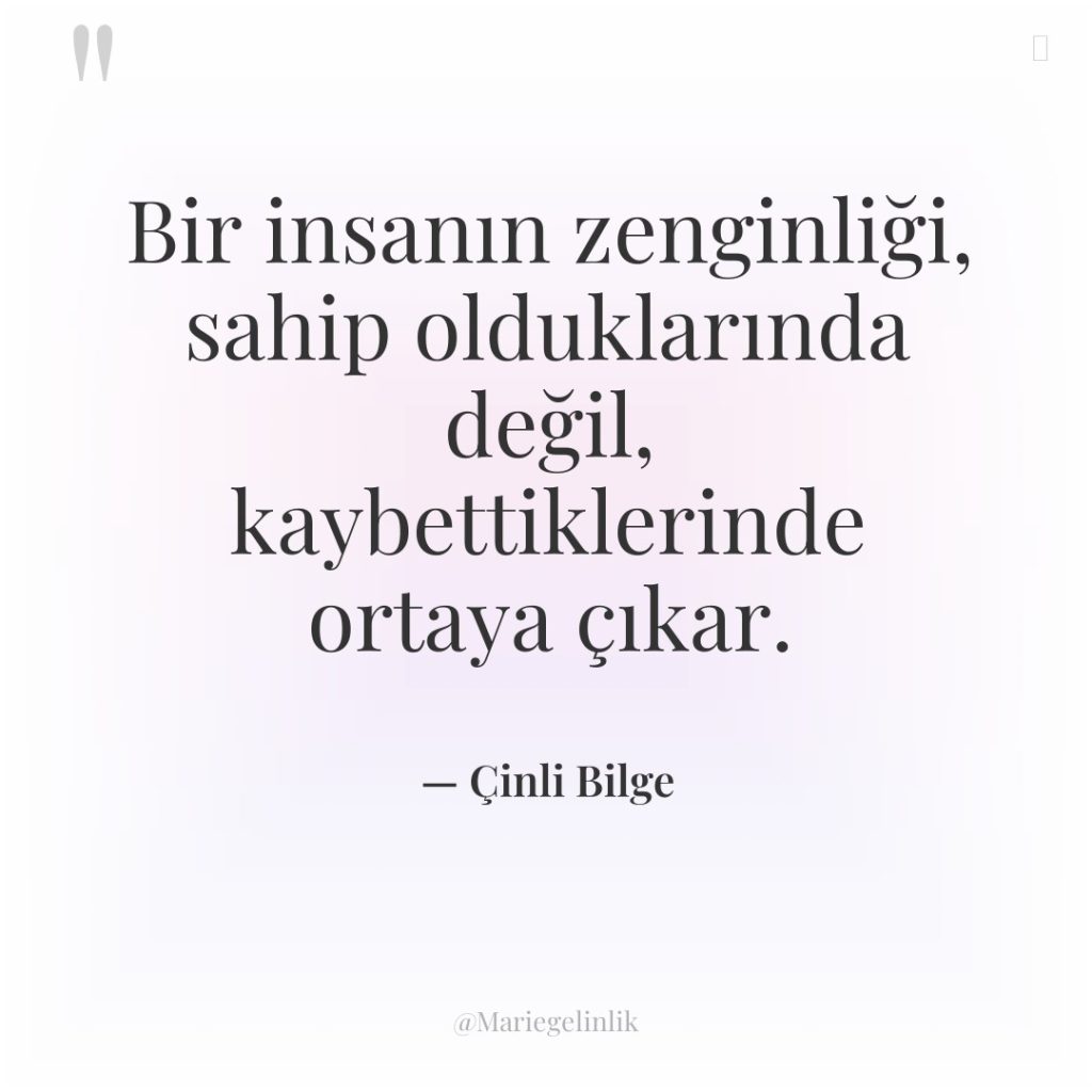 Bir insanın zenginliği, sahip olduklarında değil, kaybettiklerinde ortaya çıkar.