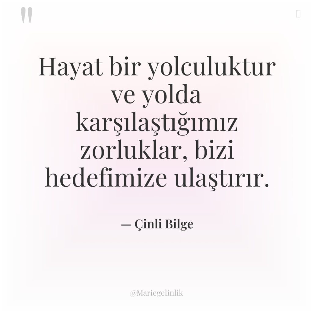 Hayat bir yolculuktur ve yolda karşılaştığımız zorluklar, bizi hedefimize ulaştırır.