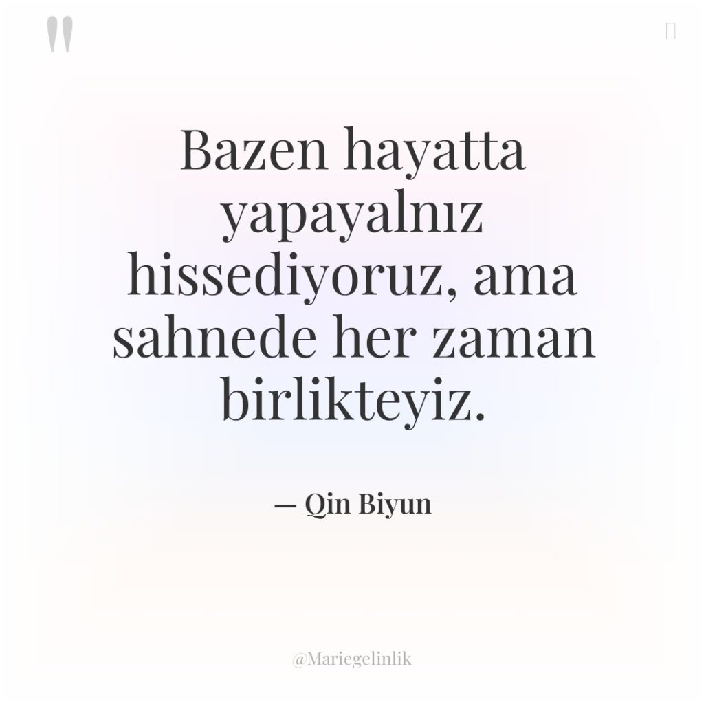 Bazen hayatta yapayalnız hissediyoruz, ama sahnede her zaman birlikteyiz.