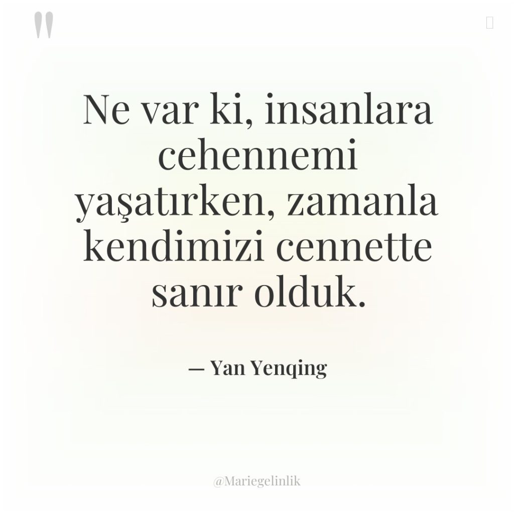 Ne var ki, insanlara cehennemi yaşatırken, zamanla kendimizi cennette sanır…