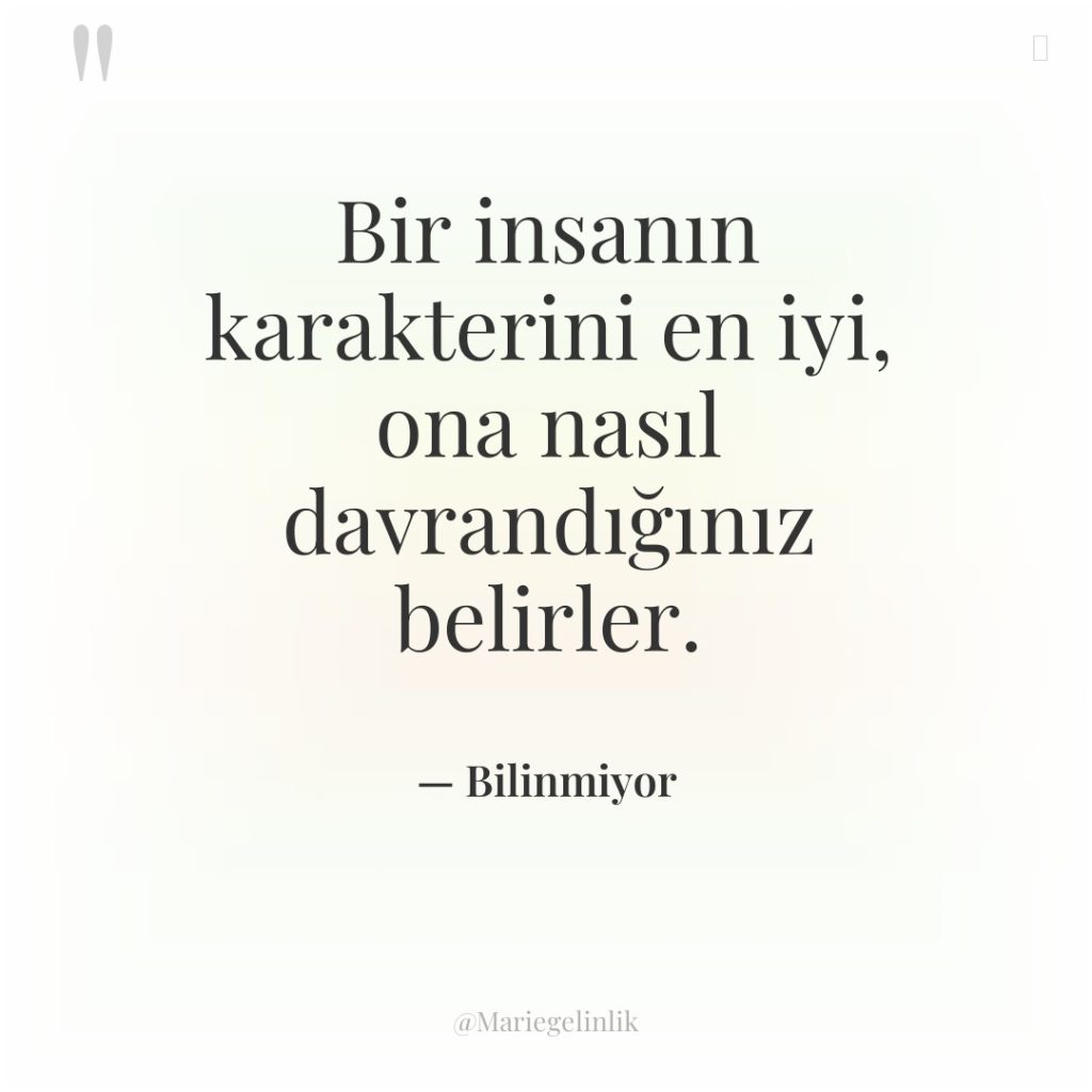 Bir insanın karakterini en iyi, ona nasıl davrandığınız belirler.
