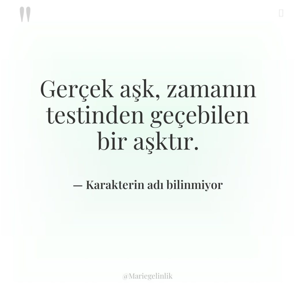 Gerçek aşk, zamanın testinden geçebilen bir aşktır.