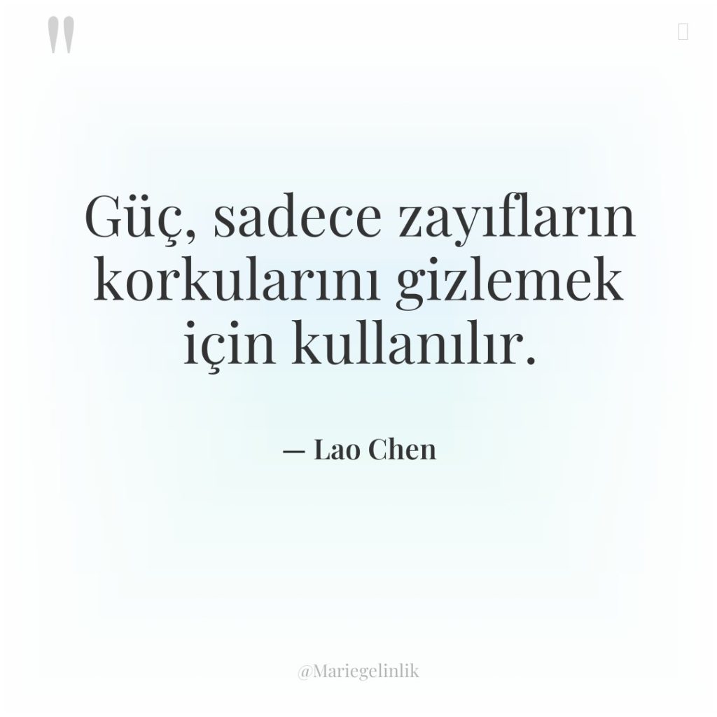 Güç, sadece zayıfların korkularını gizlemek için kullanılır.