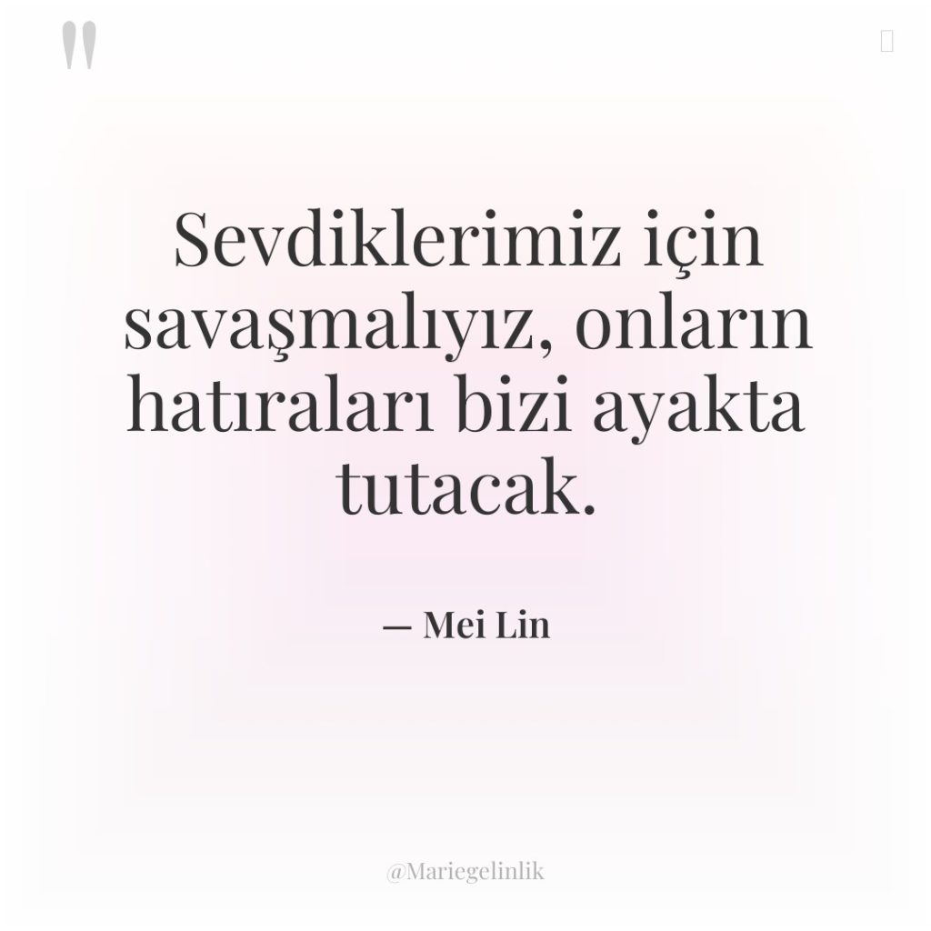 Sevdiklerimiz için savaşmalıyız, onların hatıraları bizi ayakta tutacak.