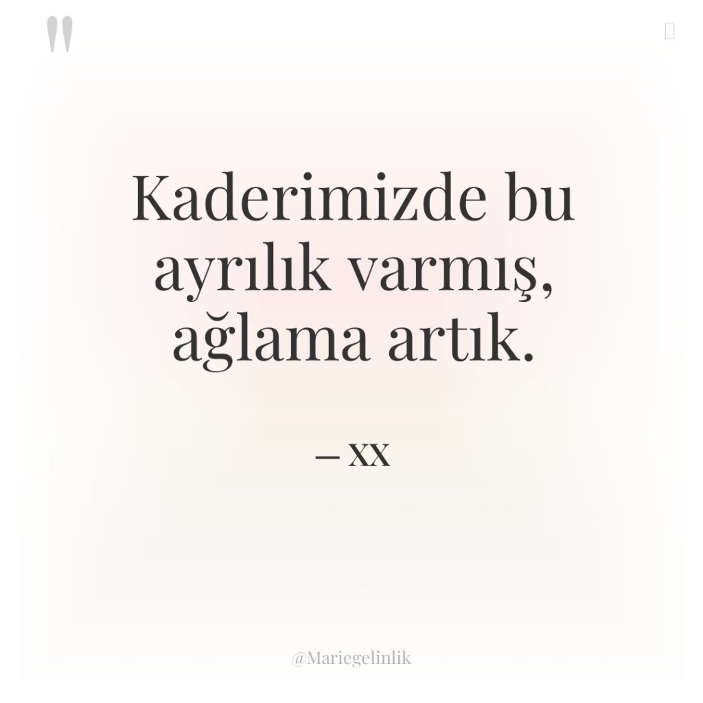 Kaderimizde bu ayrılık varmış, ağlama artık.