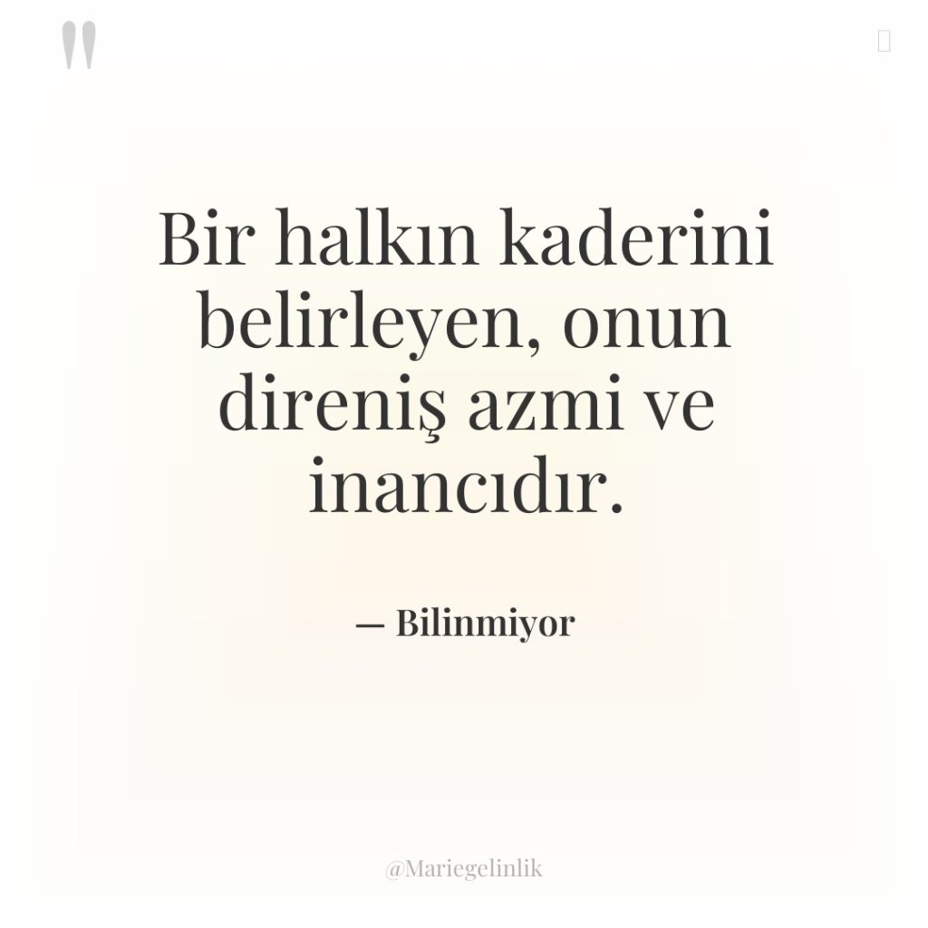 Bir halkın kaderini belirleyen, onun direniş azmi ve inancıdır.