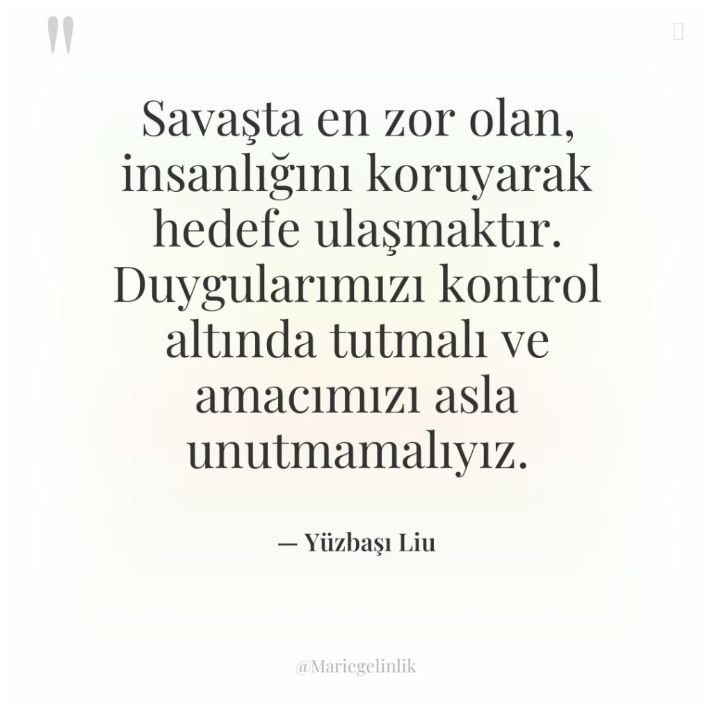 Savaşta en zor olan, insanlığını koruyarak hedefe ulaşmaktır. Duygularımızı kontrol…