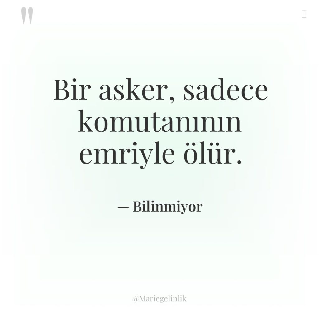 Bir asker, sadece komutanının emriyle ölür.