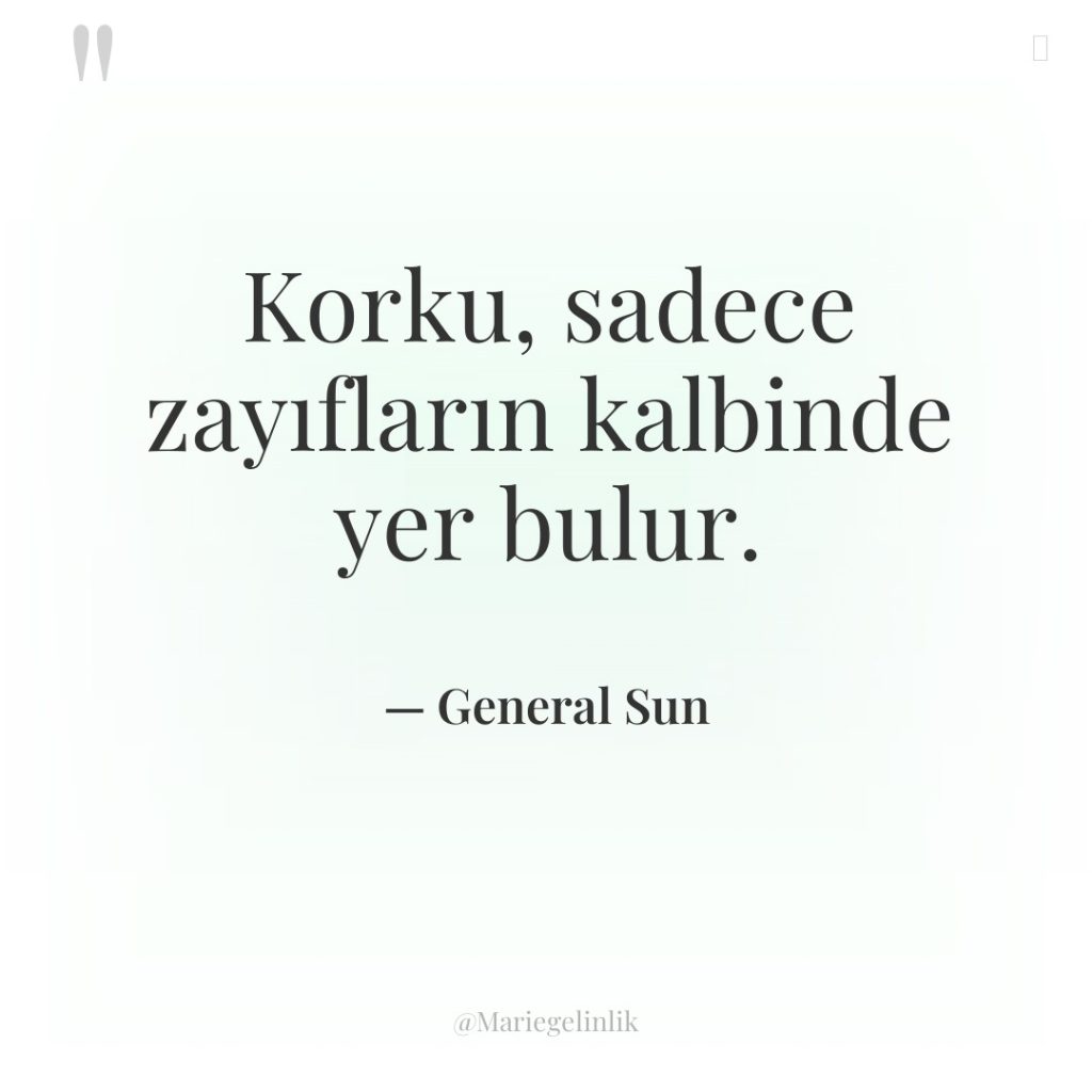 Korku, sadece zayıfların kalbinde yer bulur.