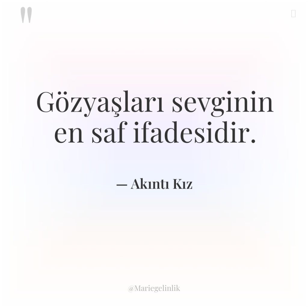 Gözyaşları sevginin en saf ifadesidir.