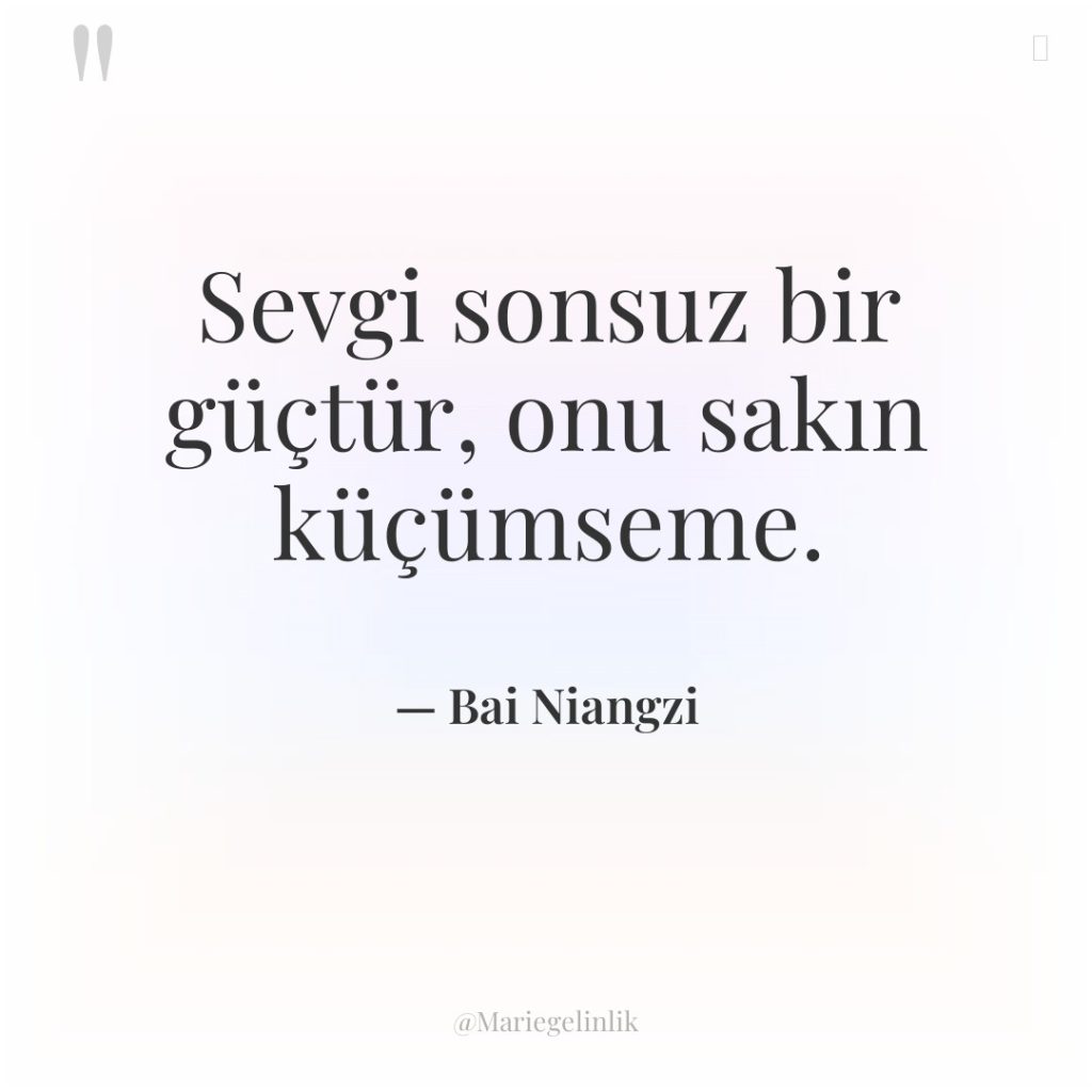 Sevgi sonsuz bir güçtür, onu sakın küçümseme.