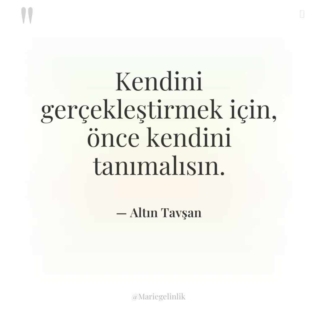 Kendini gerçekleştirmek için, önce kendini tanımalısın.