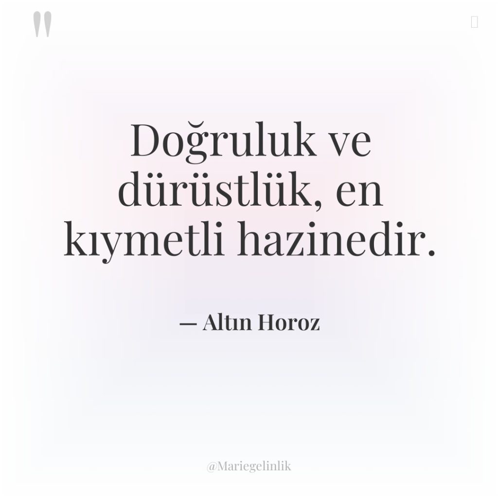 Doğruluk ve dürüstlük, en kıymetli hazinedir.