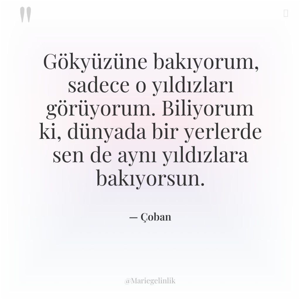 Gökyüzüne bakıyorum, sadece o yıldızları görüyorum. Biliyorum ki, dünyada bir…