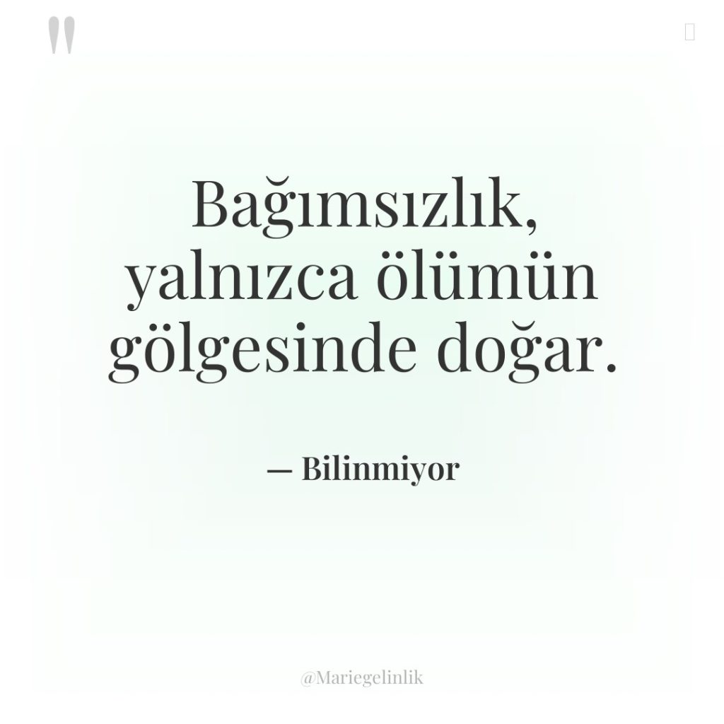 Bağımsızlık, yalnızca ölümün gölgesinde doğar.