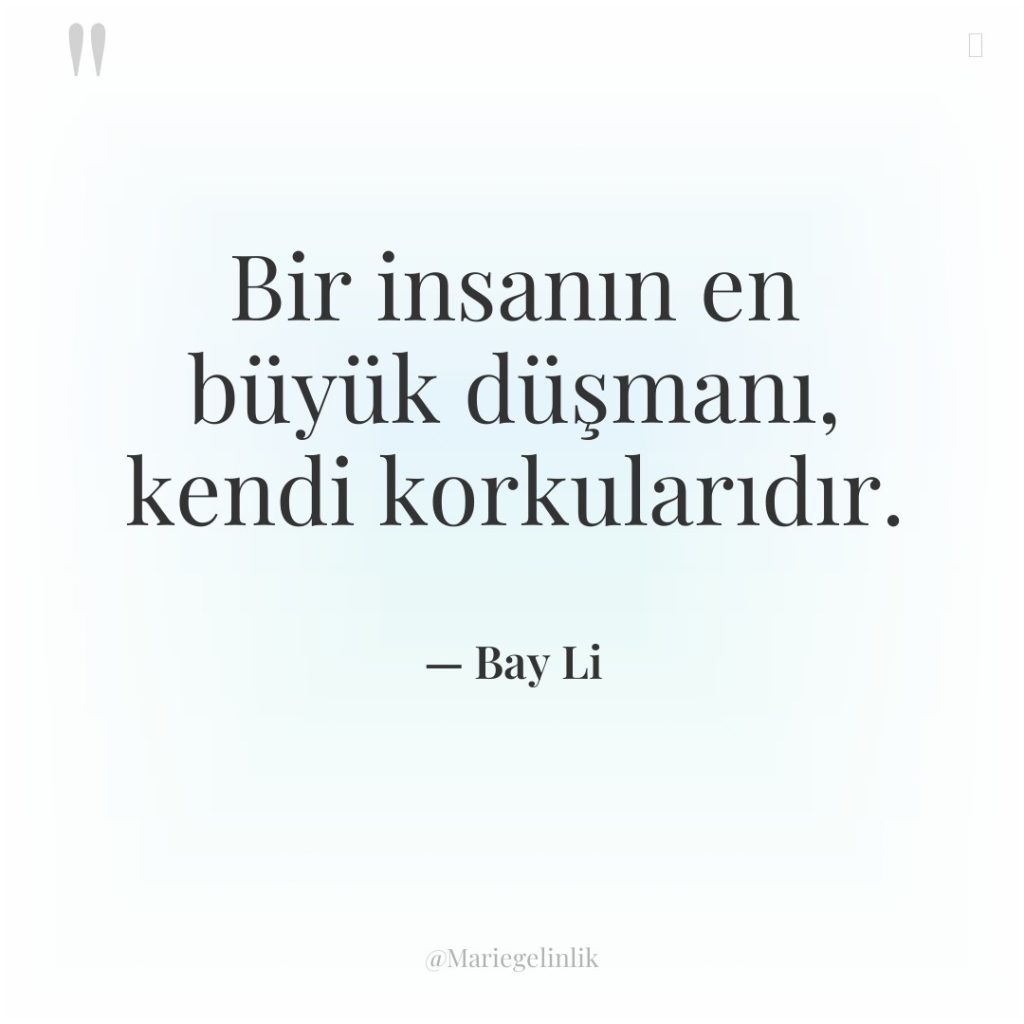 Bir insanın en büyük düşmanı, kendi korkularıdır.