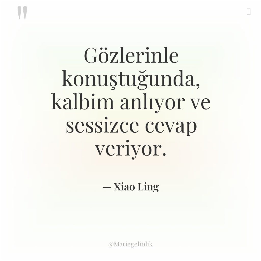 Gözlerinle konuştuğunda, kalbim anlıyor ve sessizce cevap veriyor.