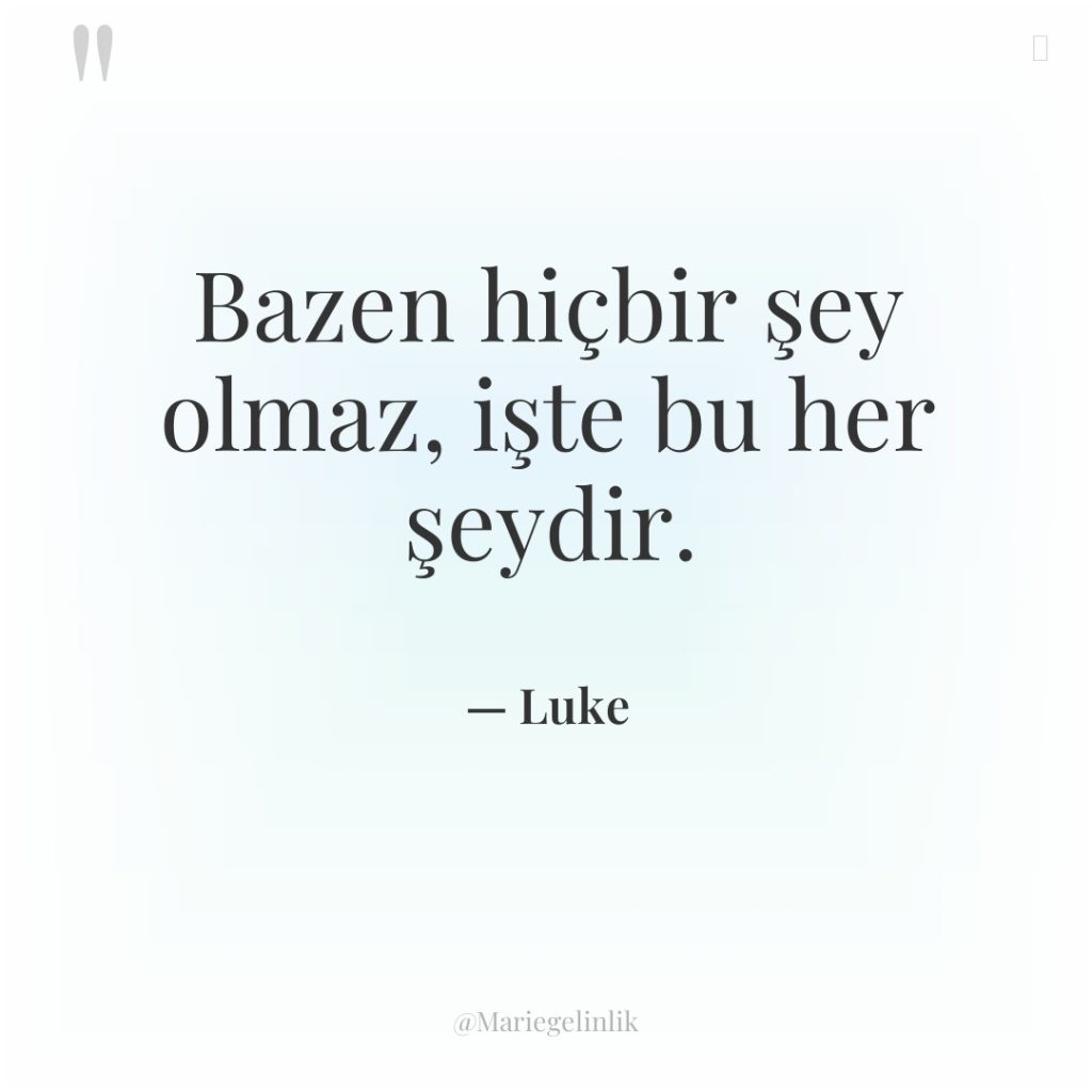 Bazen hiçbir şey olmaz, işte bu her şeydir.