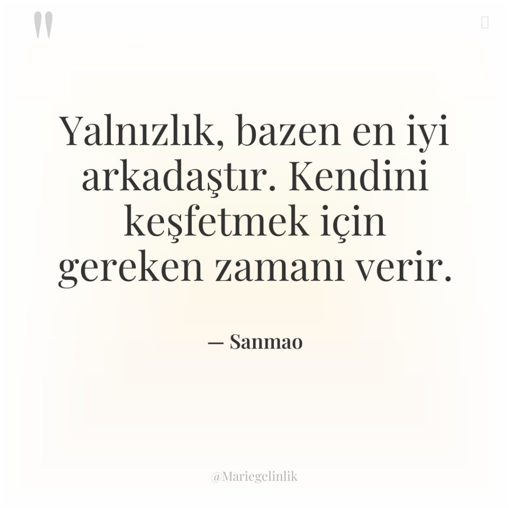 Yalnızlık, bazen en iyi arkadaştır. Kendini keşfetmek için gereken zamanı…