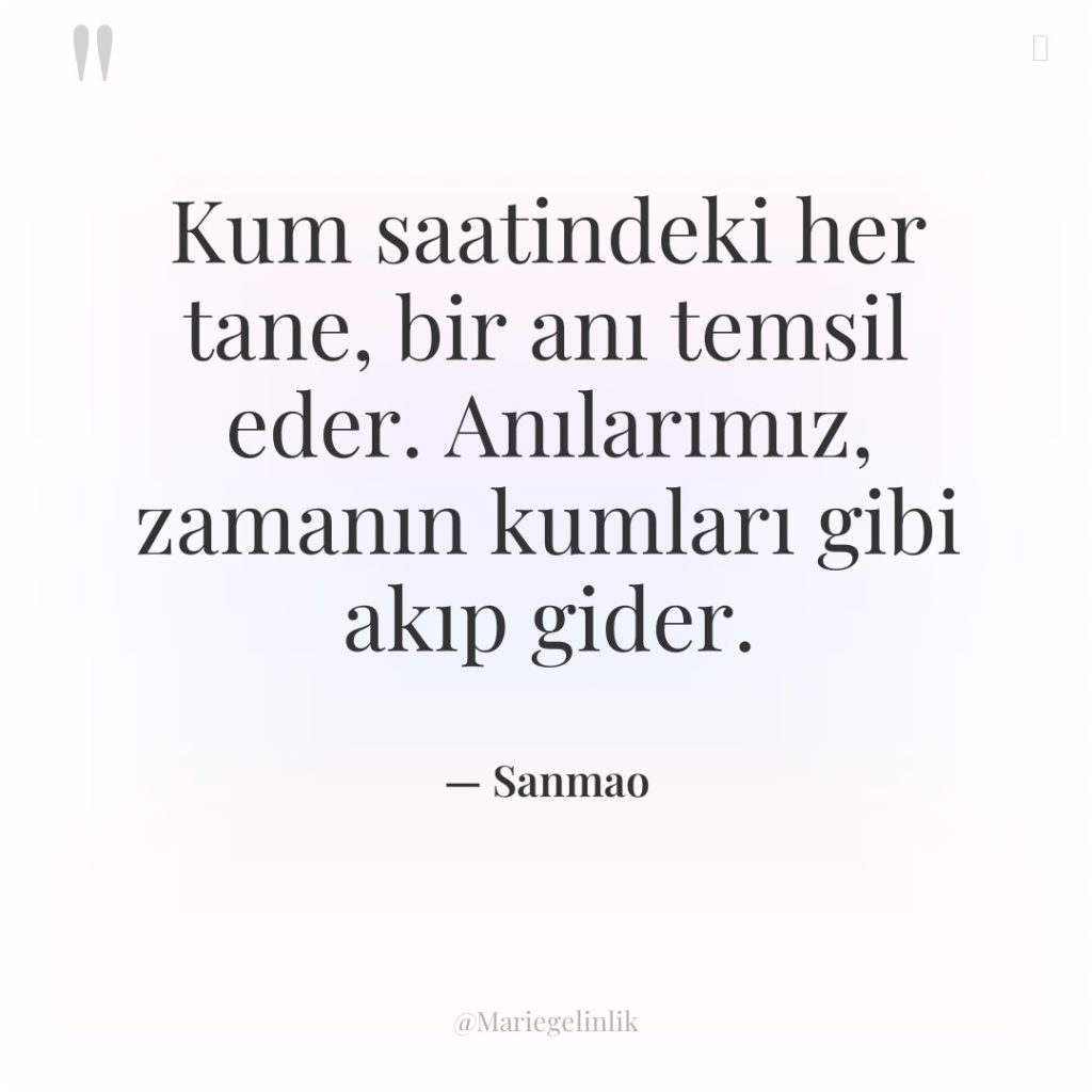 Kum saatindeki her tane, bir anı temsil eder. Anılarımız, zamanın…