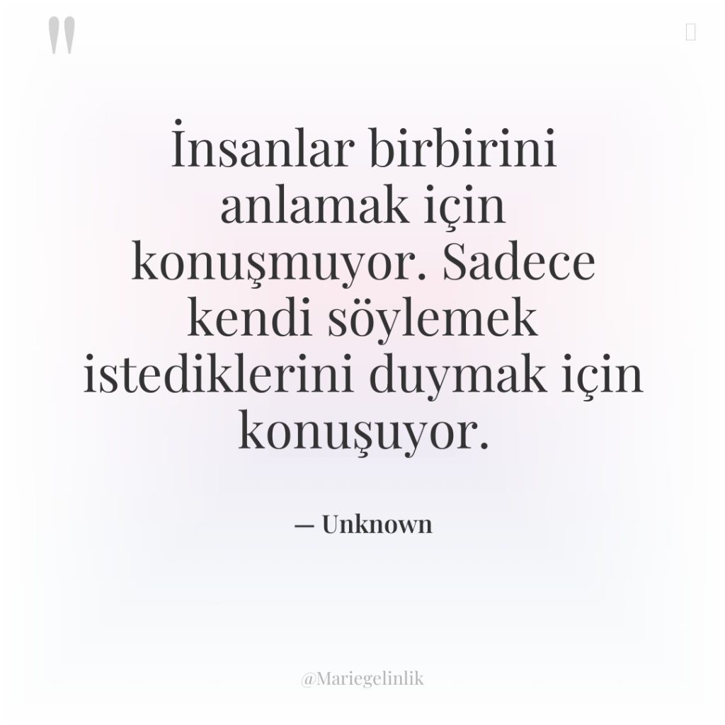 İnsanlar birbirini anlamak için konuşmuyor. Sadece kendi söylemek istediklerini duymak…