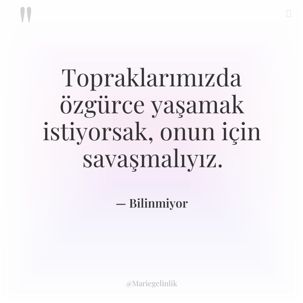 Topraklarımızda özgürce yaşamak istiyorsak, onun için savaşmalıyız.