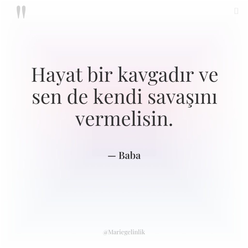 Hayat bir kavgadır ve sen de kendi savaşını vermelisin.