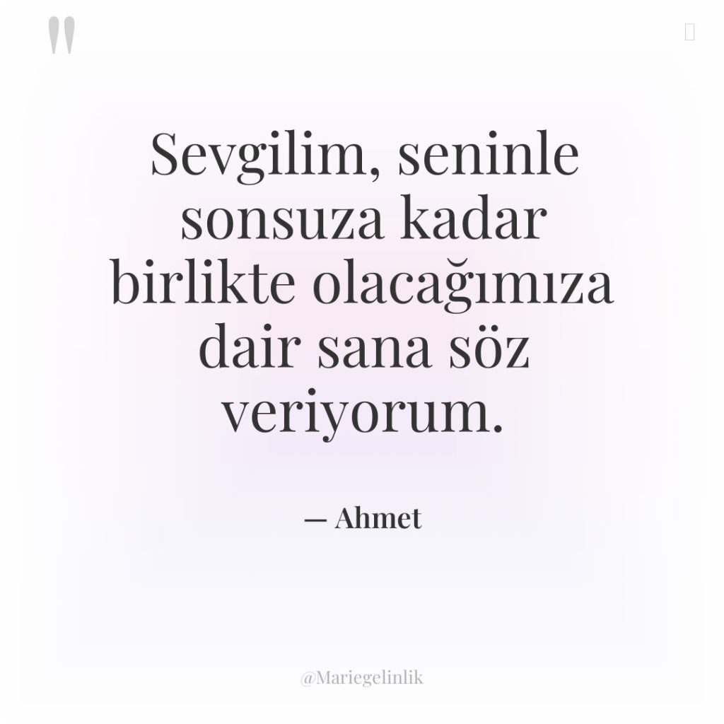 Sevgilim, seninle sonsuza kadar birlikte olacağımıza dair sana söz veriyorum.