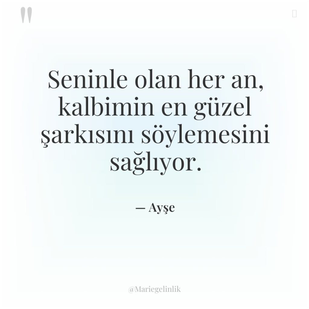 Seninle olan her an, kalbimin en güzel şarkısını söylemesini sağlıyor.