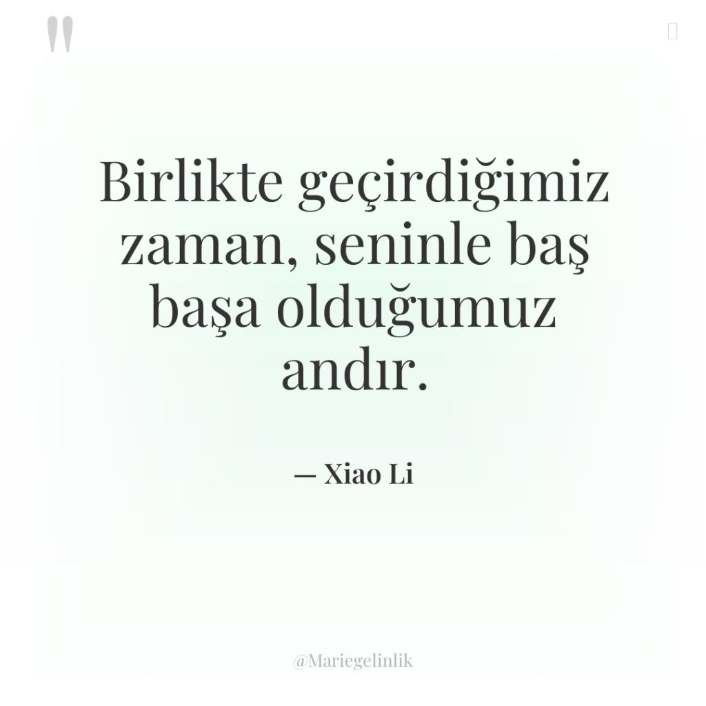 Birlikte geçirdiğimiz zaman, seninle baş başa olduğumuz andır.