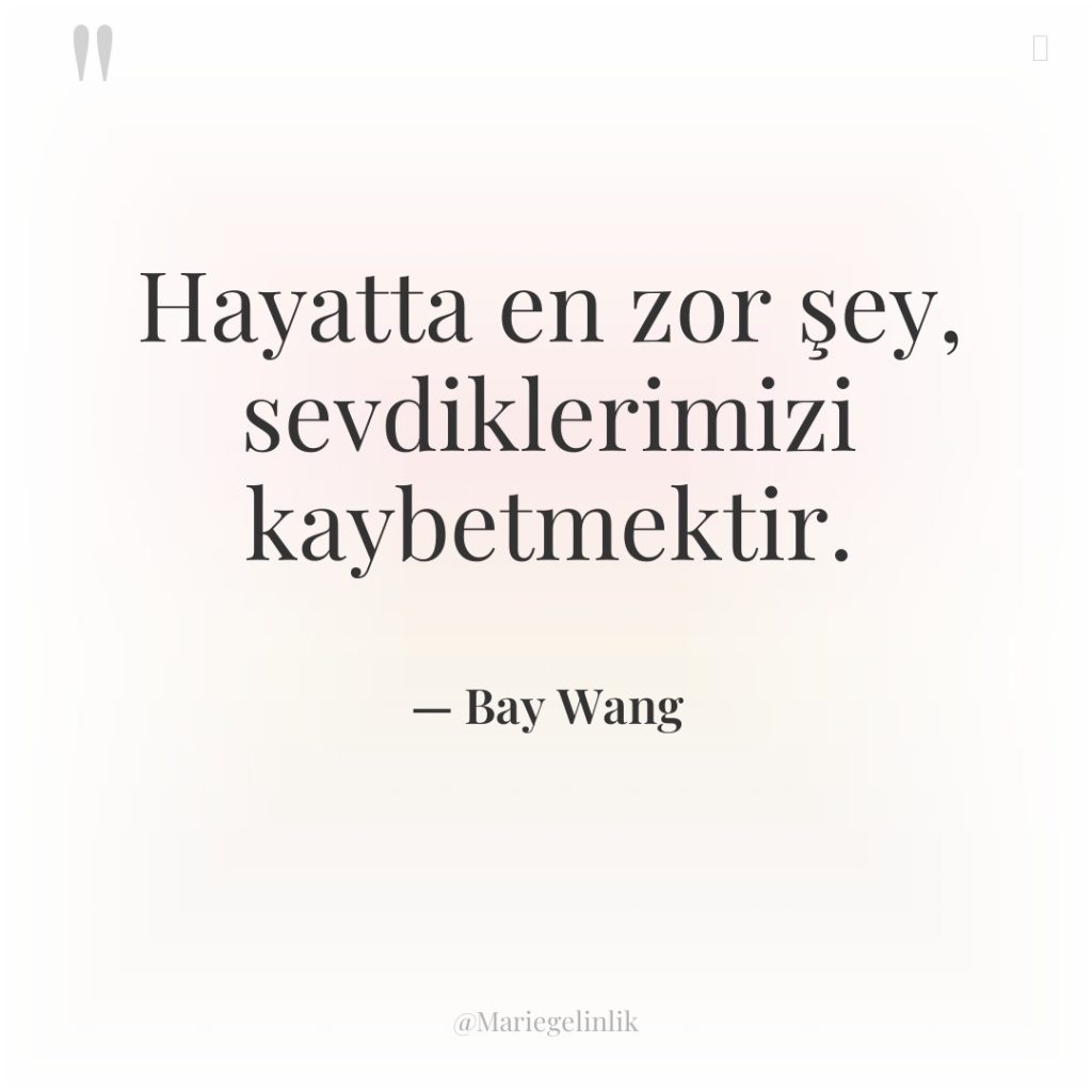 Hayatta en zor şey, sevdiklerimizi kaybetmektir.