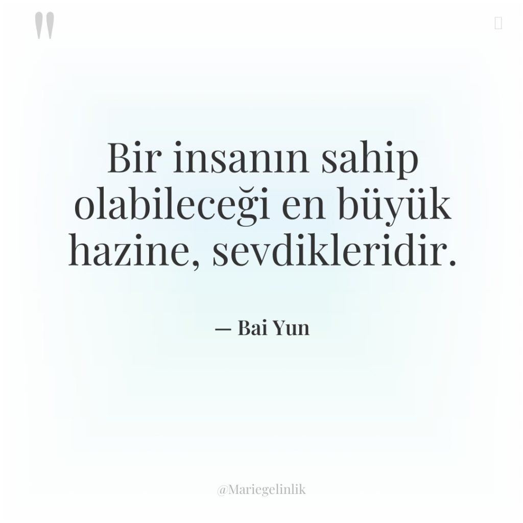 Bir insanın sahip olabileceği en büyük hazine, sevdikleridir.