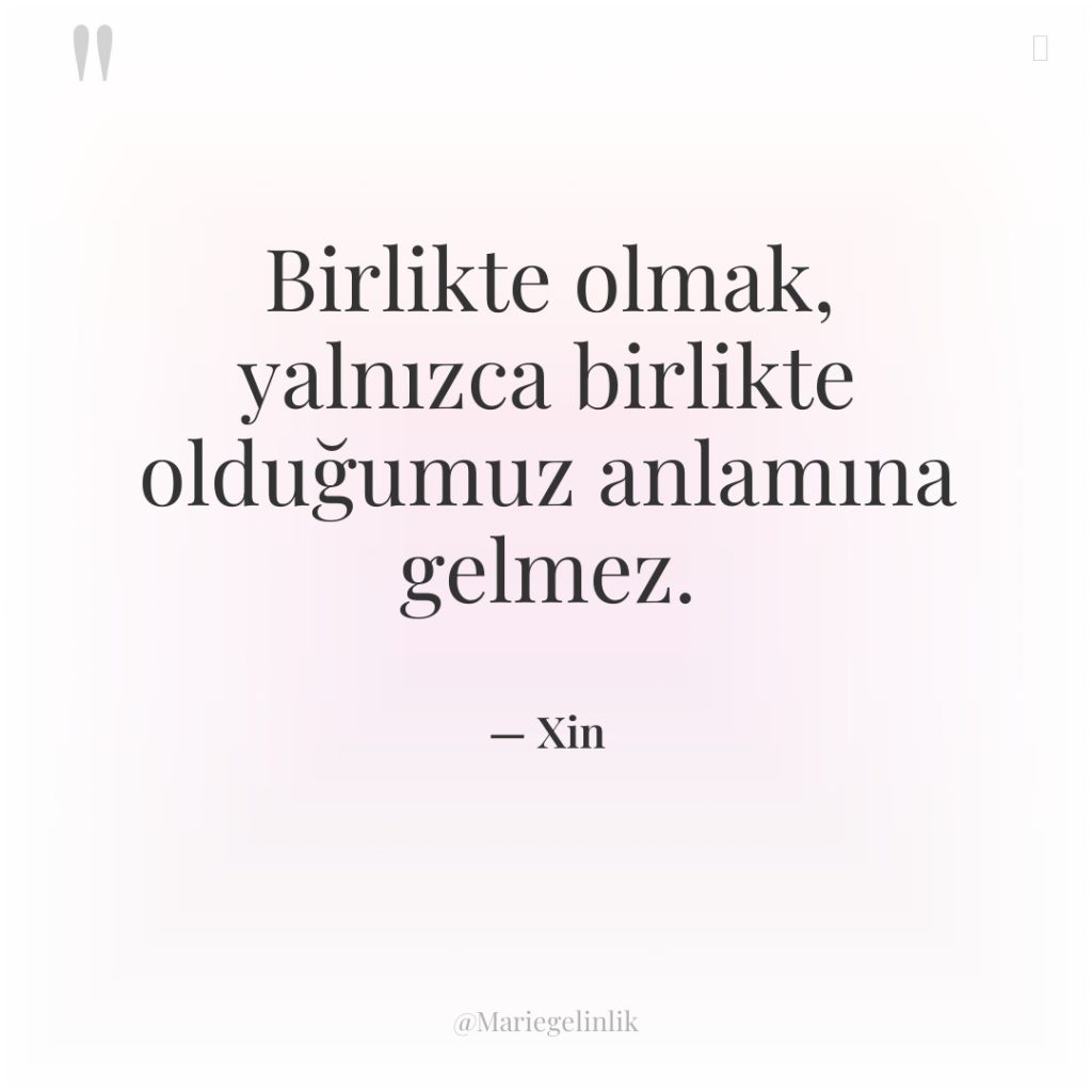 Birlikte olmak, yalnızca birlikte olduğumuz anlamına gelmez.