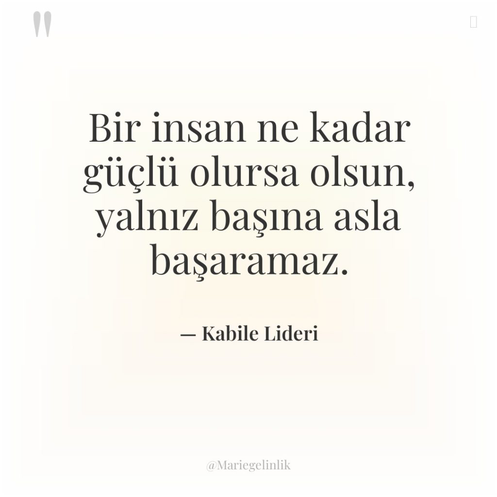 Bir insan ne kadar güçlü olursa olsun, yalnız başına asla…