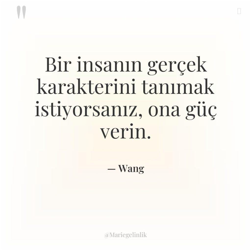 Bir insanın gerçek karakterini tanımak istiyorsanız, ona güç verin.