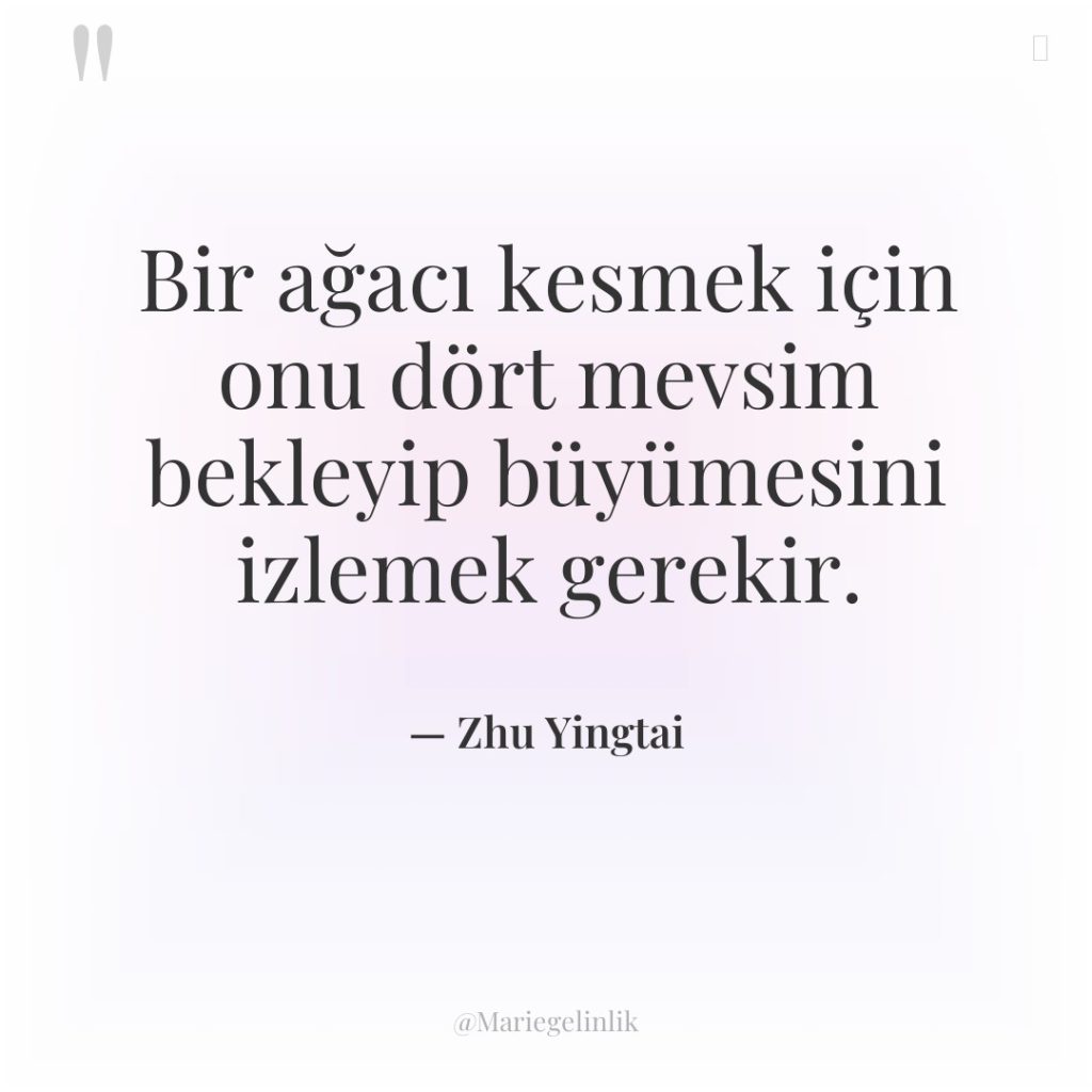 Bir ağacı kesmek için onu dört mevsim bekleyip büyümesini izlemek…