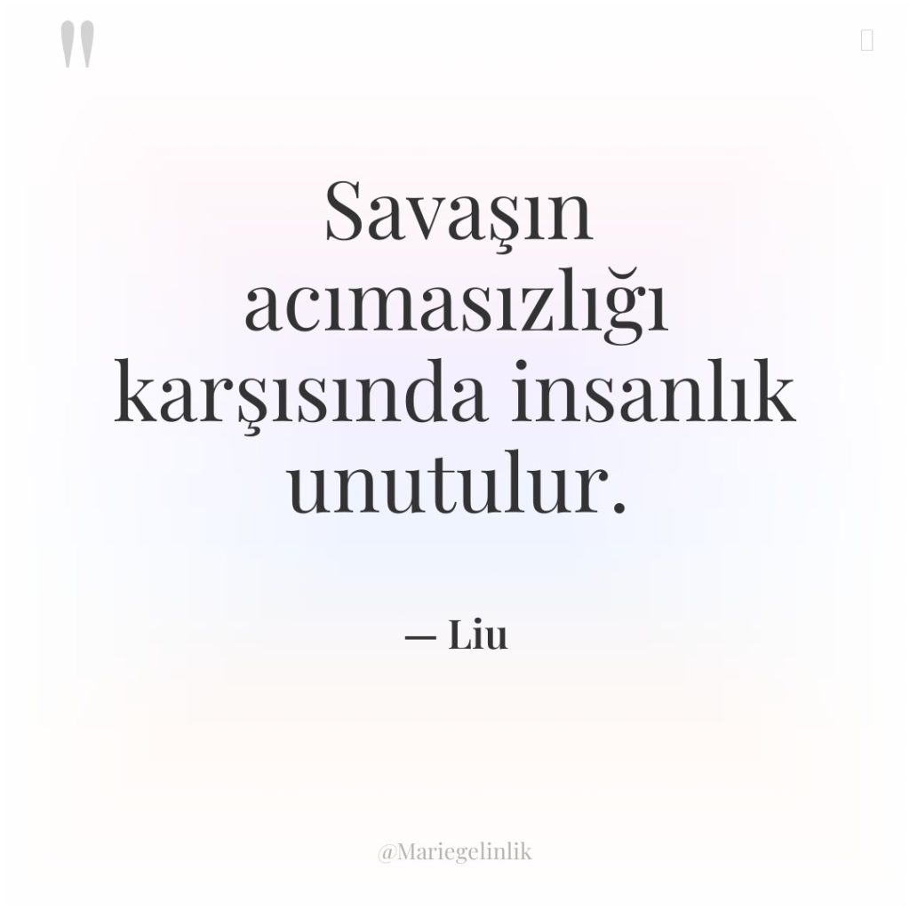 Savaşın acımasızlığı karşısında insanlık unutulur.