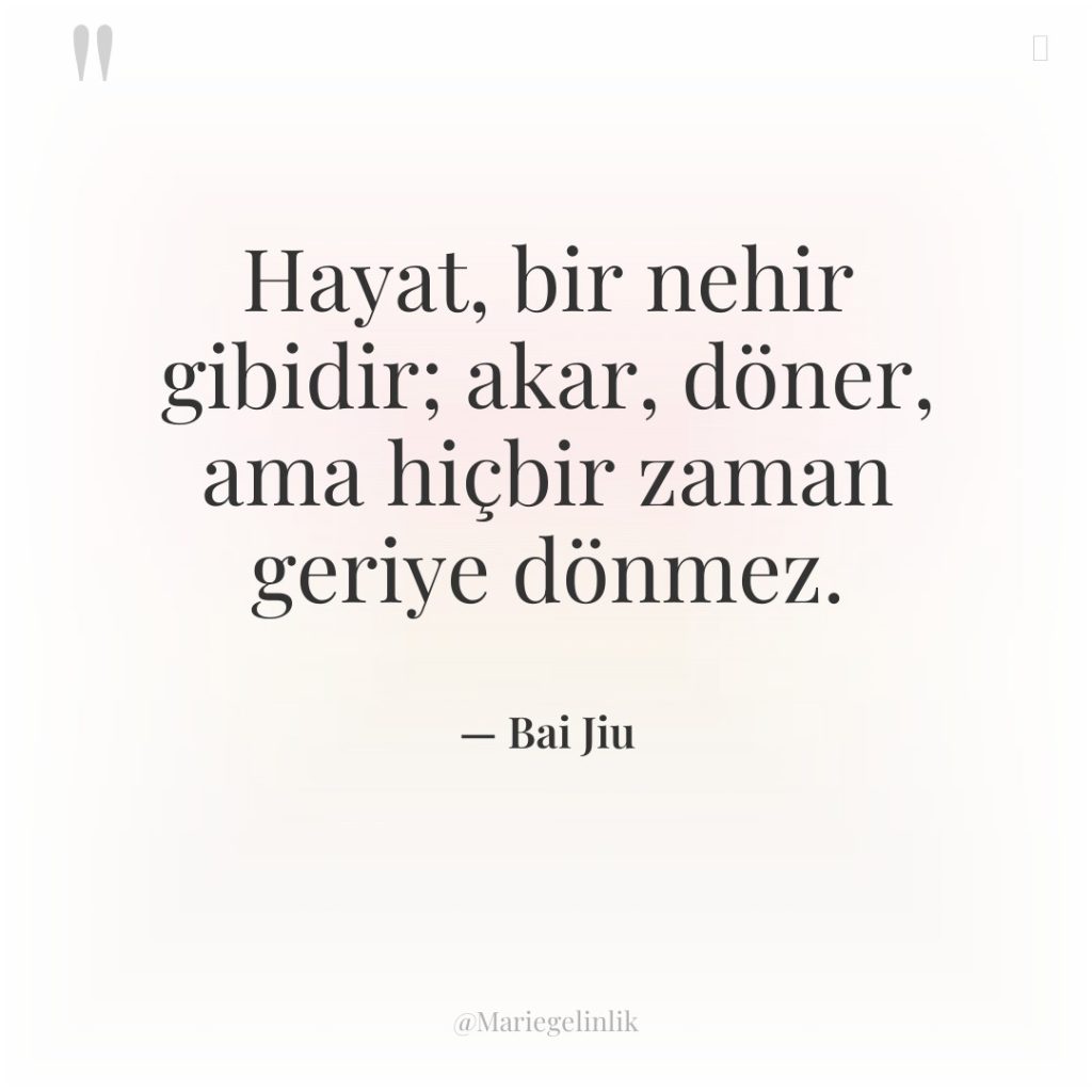 Hayat, bir nehir gibidir; akar, döner, ama hiçbir zaman geriye…