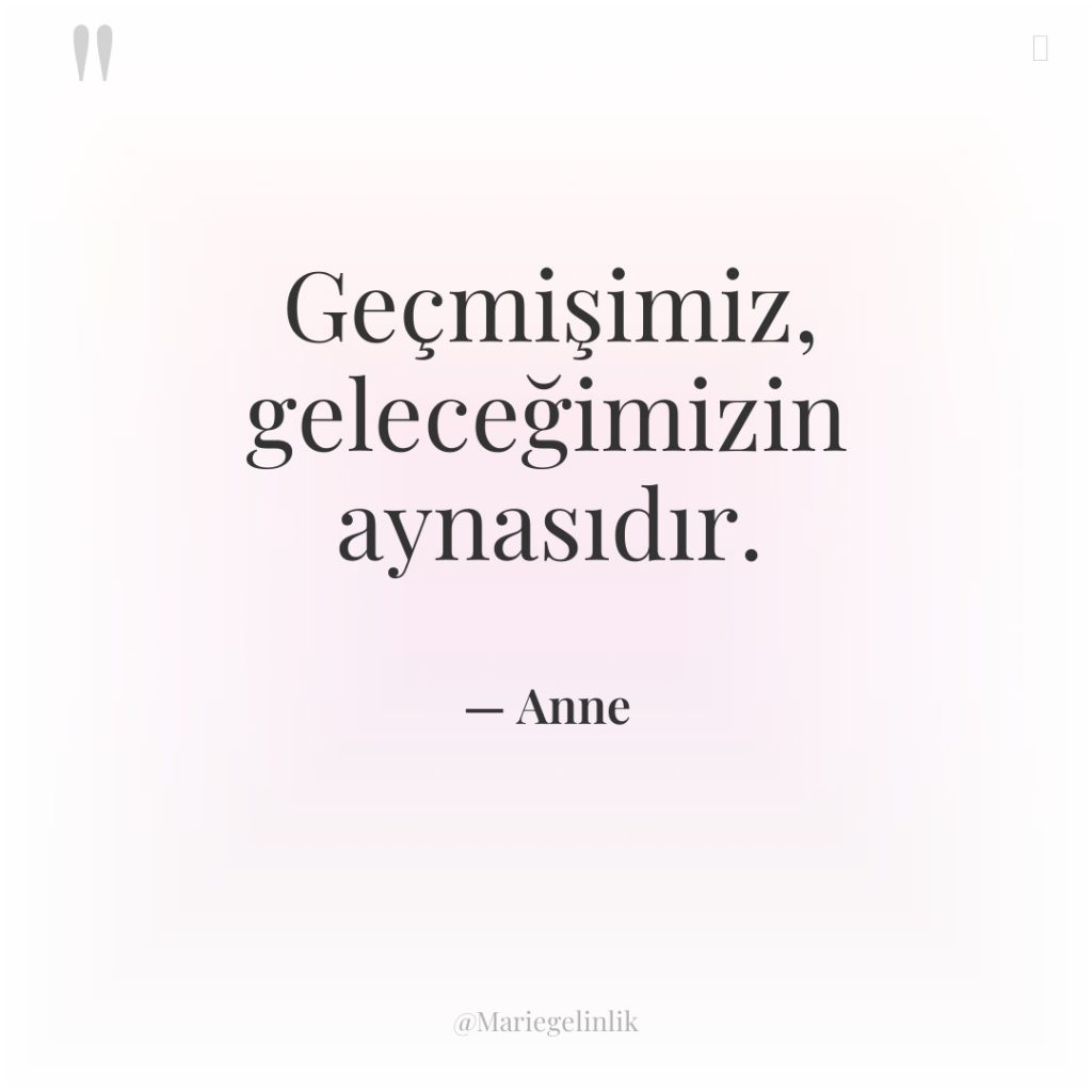 Geçmişimiz, geleceğimizin aynasıdır.