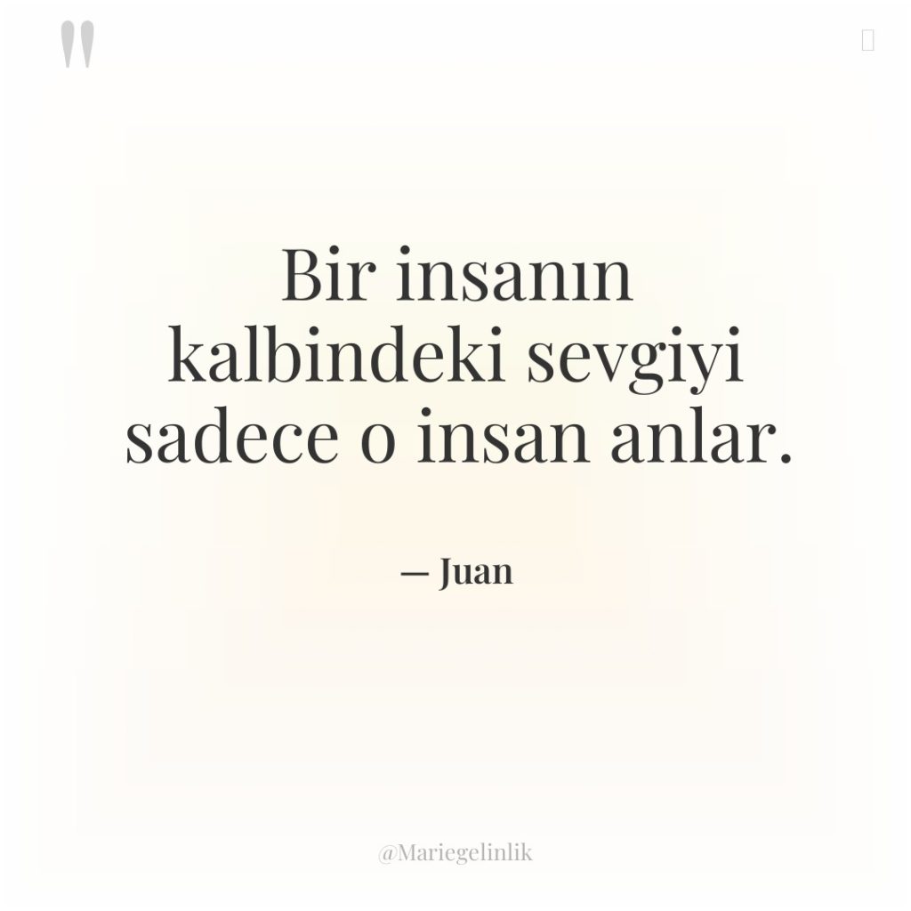 Bir insanın kalbindeki sevgiyi sadece o insan anlar.