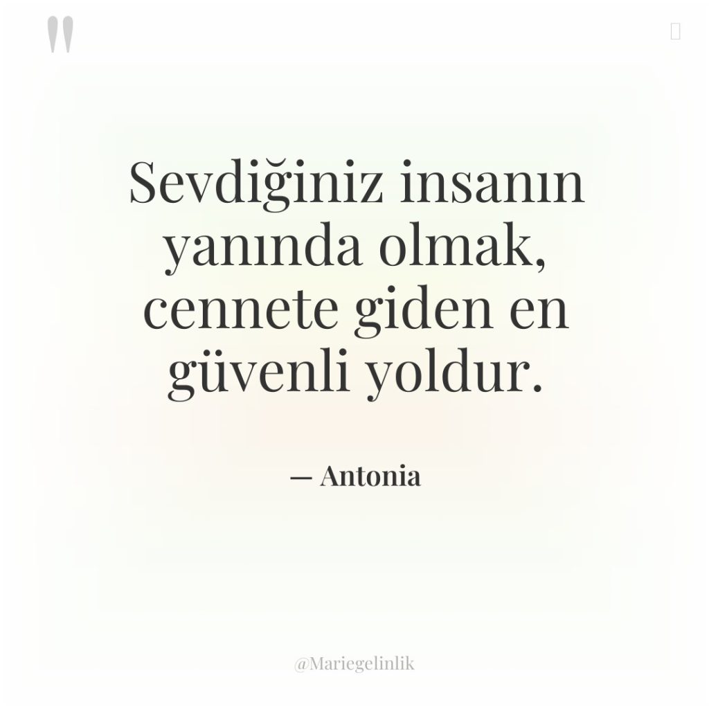 Sevdiğiniz insanın yanında olmak, cennete giden en güvenli yoldur.