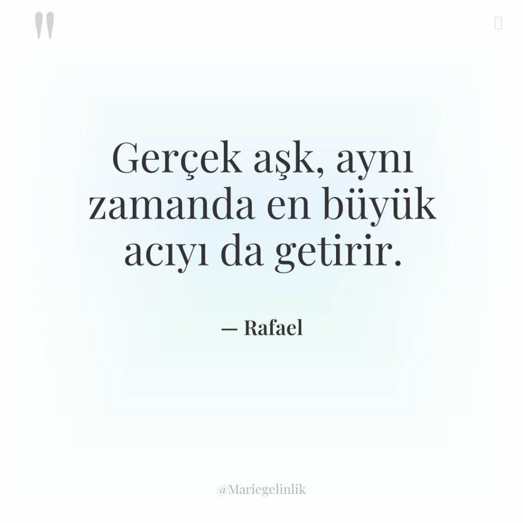 Gerçek aşk, aynı zamanda en büyük acıyı da getirir.