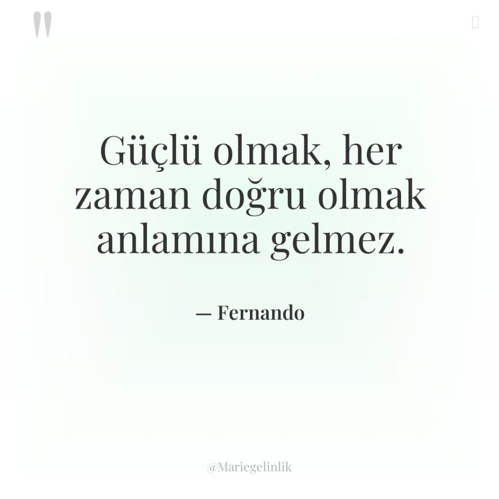 Güçlü olmak, her zaman doğru olmak anlamına gelmez.