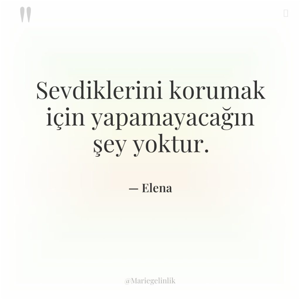 Sevdiklerini korumak için yapamayacağın şey yoktur.