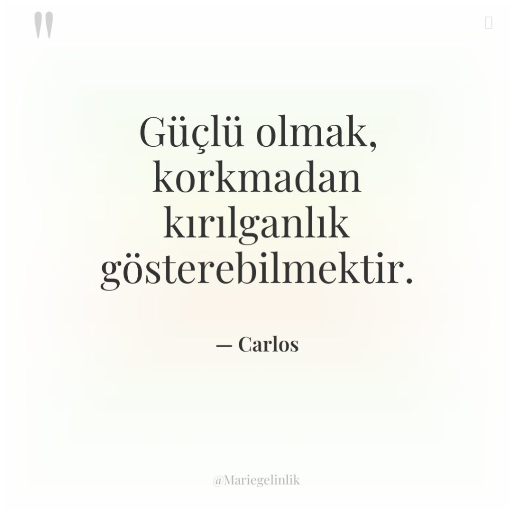 Güçlü olmak, korkmadan kırılganlık gösterebilmektir.