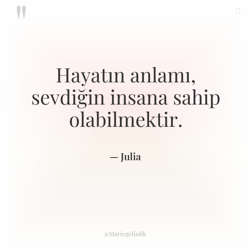Hayatın anlamı, sevdiğin insana sahip olabilmektir.